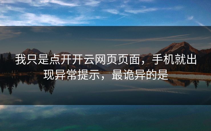 我只是点开开云网页页面，手机就出现异常提示，最诡异的是